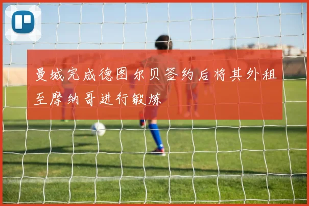 曼城完成德图尔贝签约后将其外租至摩纳哥进行锻炼
