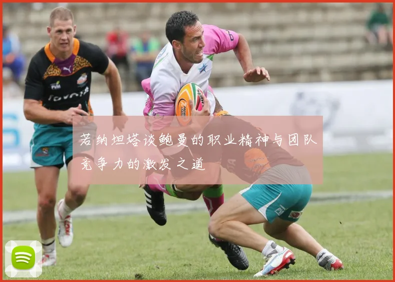 若纳坦塔谈鲍曼的职业精神与团队竞争力的激发之道