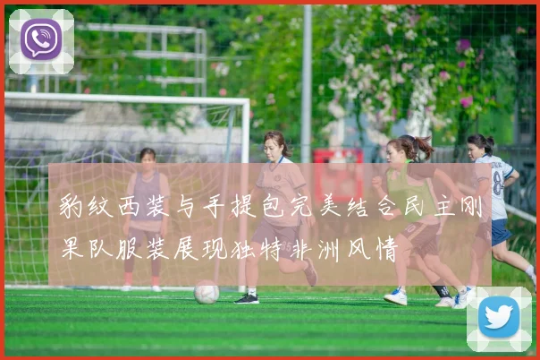 豹纹西装与手提包完美结合民主刚果队服装展现独特非洲风情